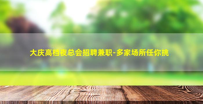 大庆高档夜总会招聘兼职-多家场所任你挑